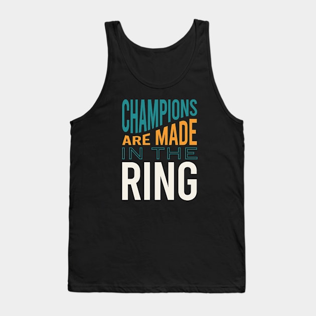 Boxing Saying Champions Are made In the Ring Tank Top by whyitsme